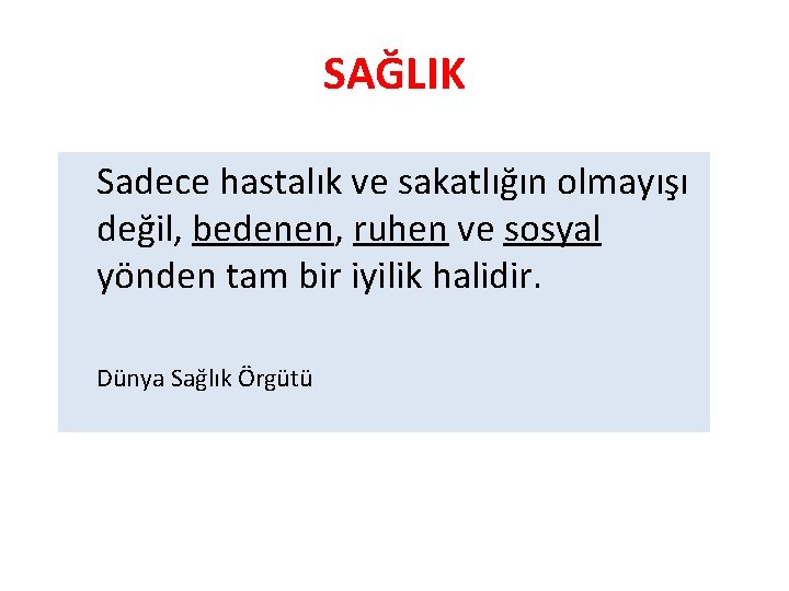 SAĞLIK Sadece hastalık ve sakatlığın olmayışı değil, bedenen, ruhen ve sosyal yönden tam bir