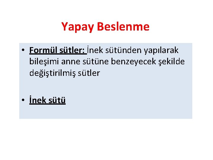 Yapay Beslenme • Formül sütler: İnek sütünden yapılarak bileşimi anne sütüne benzeyecek şekilde değiştirilmiş
