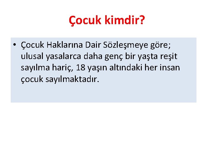 Çocuk kimdir? • Çocuk Haklarına Dair Sözleşmeye göre; ulusal yasalarca daha genç bir yaşta