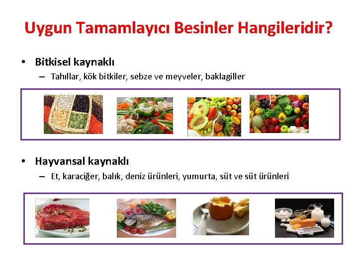 Uygun Tamamlayıcı Besinler Hangileridir? • Bitkisel kaynaklı – Tahıllar, kök bitkiler, sebze ve meyveler,