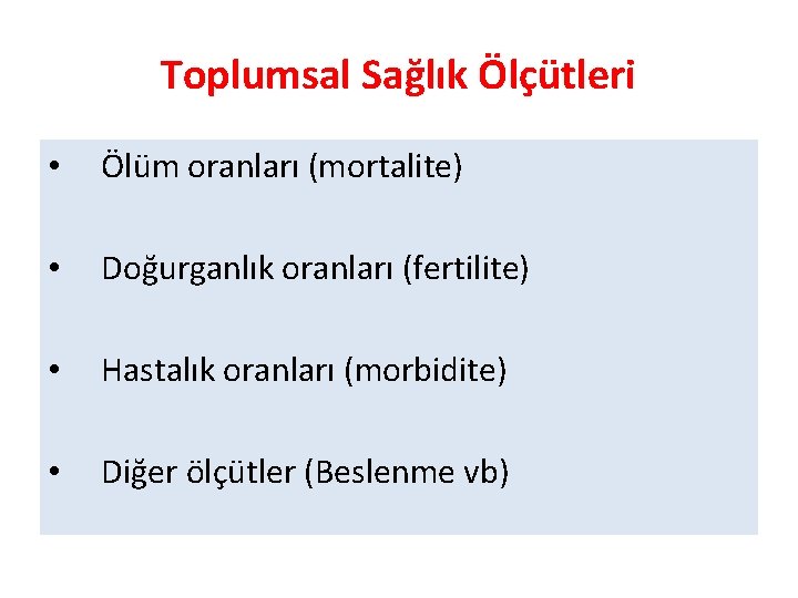 Toplumsal Sağlık Ölçütleri • Ölüm oranları (mortalite) • Doğurganlık oranları (fertilite) • Hastalık oranları