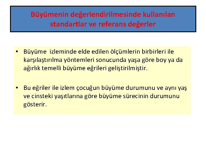 Büyümenin değerlendirilmesinde kullanılan standartlar ve referans değerler • Büyüme izleminde elde edilen ölçümlerin birbirleri