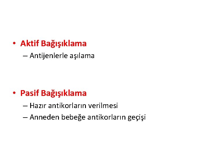  • Aktif Bağışıklama – Antijenlerle aşılama • Pasif Bağışıklama – Hazır antikorların verilmesi