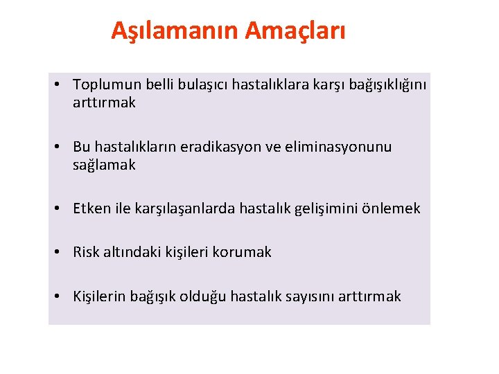 Aşılamanın Amaçları • Toplumun belli bulaşıcı hastalıklara karşı bağışıklığını arttırmak • Bu hastalıkların eradikasyon