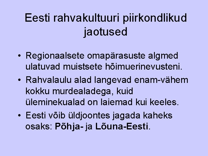 Eesti rahvakultuuri piirkondlikud jaotused • Regionaalsete omapärasuste algmed ulatuvad muistsete hõimuerinevusteni. • Rahvalaulu alad