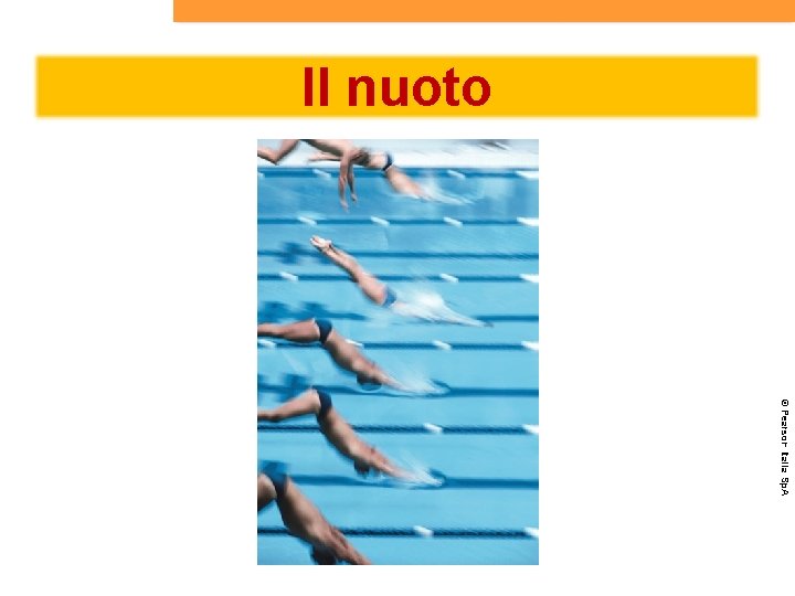 Il nuoto © Pearson Italia Sp. A 