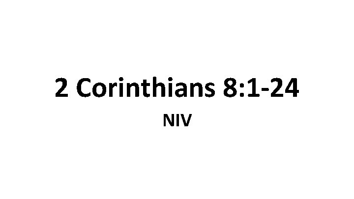 2 Corinthians 8: 1 -24 NIV 