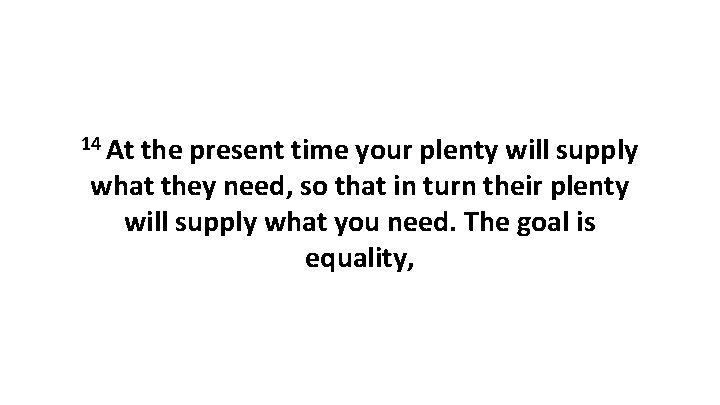 14 At the present time your plenty will supply what they need, so that