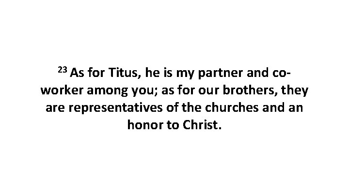 23 As for Titus, he is my partner and coworker among you; as for