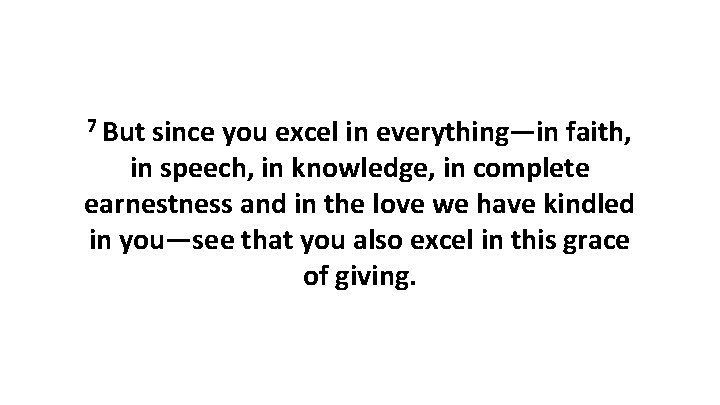 7 But since you excel in everything—in faith, in speech, in knowledge, in complete