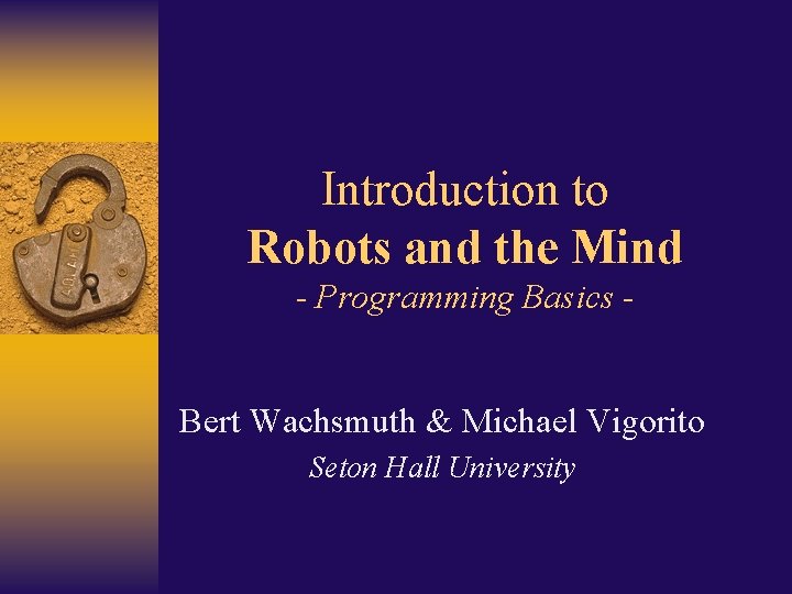 Introduction to Robots and the Mind - Programming Basics Bert Wachsmuth & Michael Vigorito