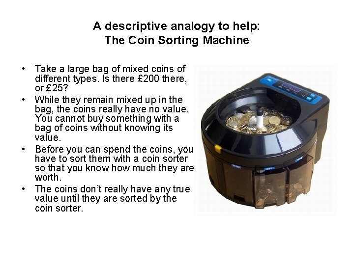 A descriptive analogy to help: The Coin Sorting Machine • Take a large bag