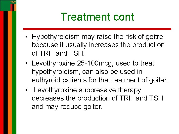 Treatment cont • Hypothyroidism may raise the risk of goitre because it usually increases Treatment cont • Hypothyroidism may raise the risk of goitre because it usually increases