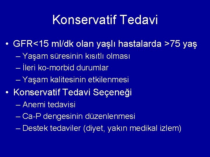 Konservatif Tedavi • GFR<15 ml/dk olan yaşlı hastalarda >75 yaş – Yaşam süresinin kısıtlı