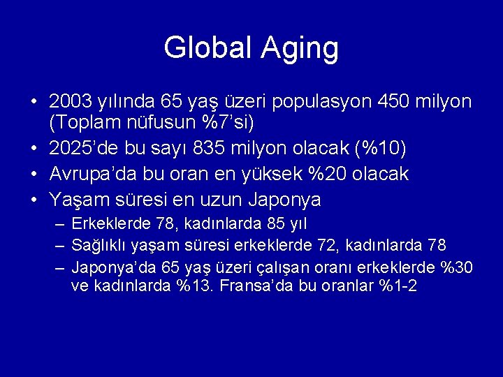 Global Aging • 2003 yılında 65 yaş üzeri populasyon 450 milyon (Toplam nüfusun %7’si)