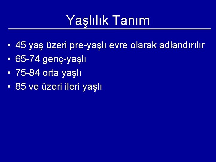 Yaşlılık Tanım • • 45 yaş üzeri pre-yaşlı evre olarak adlandırılır 65 -74 genç-yaşlı