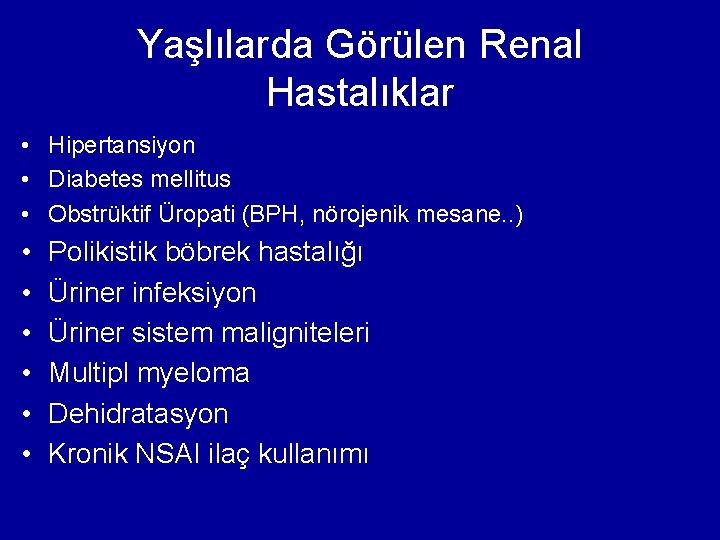 Yaşlılarda Görülen Renal Hastalıklar • Hipertansiyon • Diabetes mellitus • Obstrüktif Üropati (BPH, nörojenik