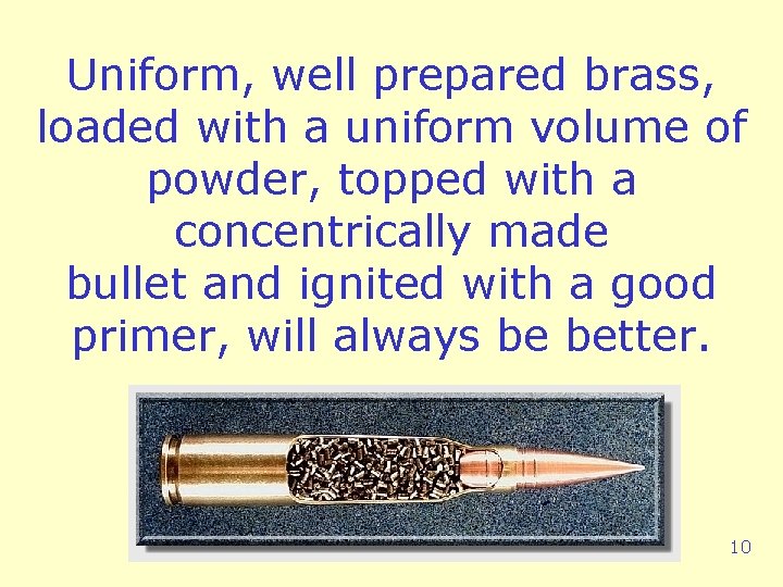 Uniform, well prepared brass, loaded with a uniform volume of powder, topped with a