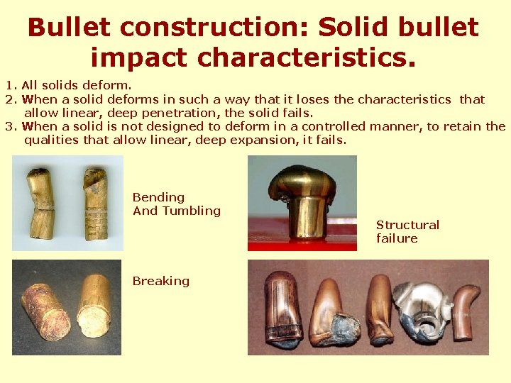 Bullet construction: Solid bullet impact characteristics. 1. All solids deform. 2. When a solid