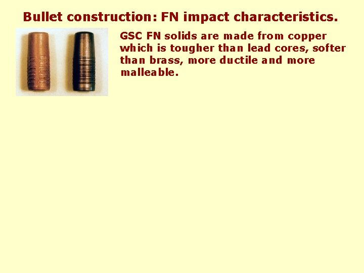 Bullet construction: FN impact characteristics. GSC FN solids are made from copper which is