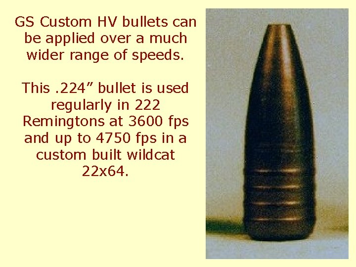 GS Custom HV bullets can be applied over a much wider range of speeds.