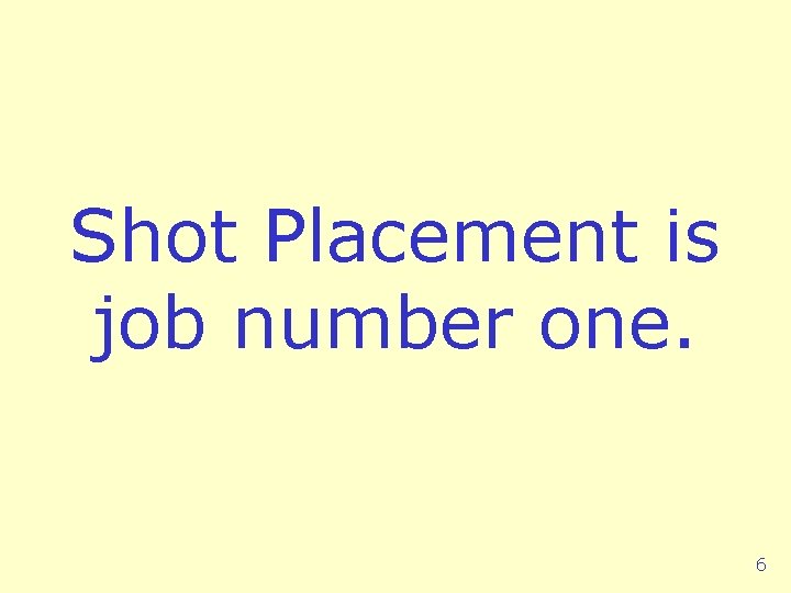 Shot Placement is job number one. 6 