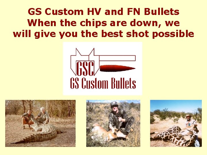 GS Custom HV and FN Bullets When the chips are down, we will give