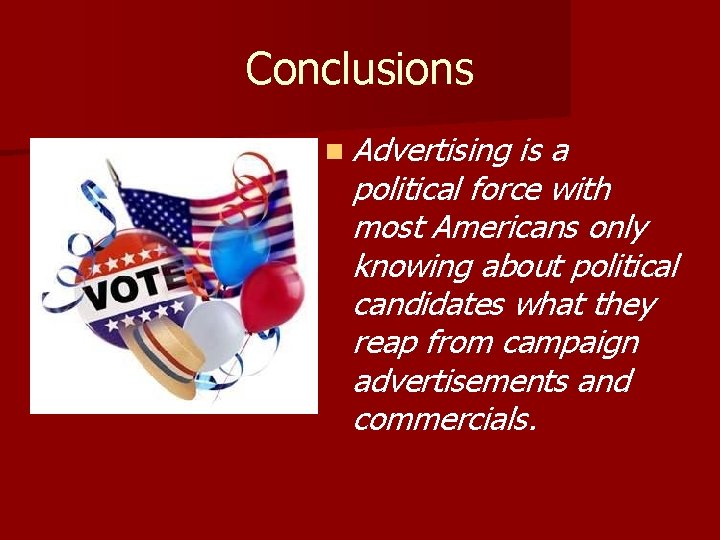 Conclusions n Advertising is a political force with most Americans only knowing about political