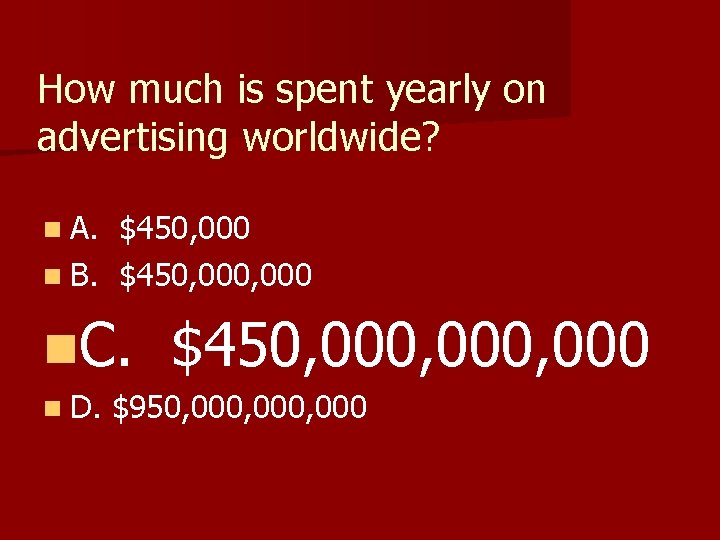 How much is spent yearly on advertising worldwide? n A. $450, 000 n B.