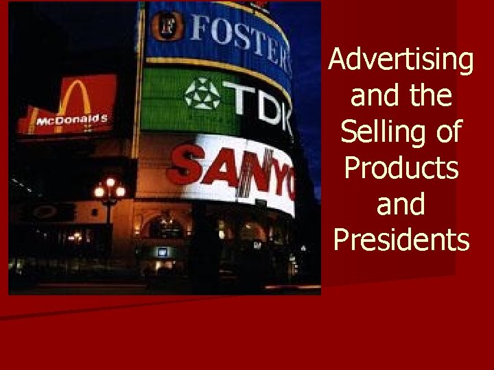 Advertising and the Selling of Products and Presidents 