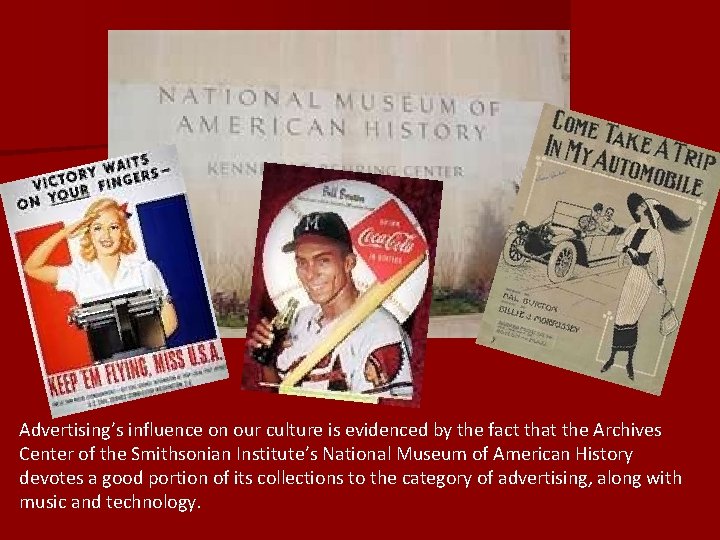 Advertising’s influence on our culture is evidenced by the fact that the Archives Center