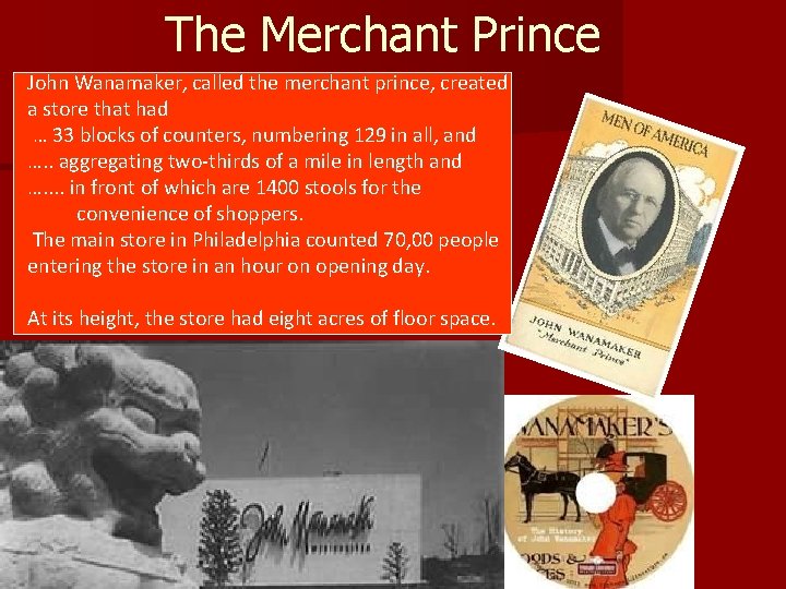 The Merchant Prince John Wanamaker, called the merchant prince, created a store that had