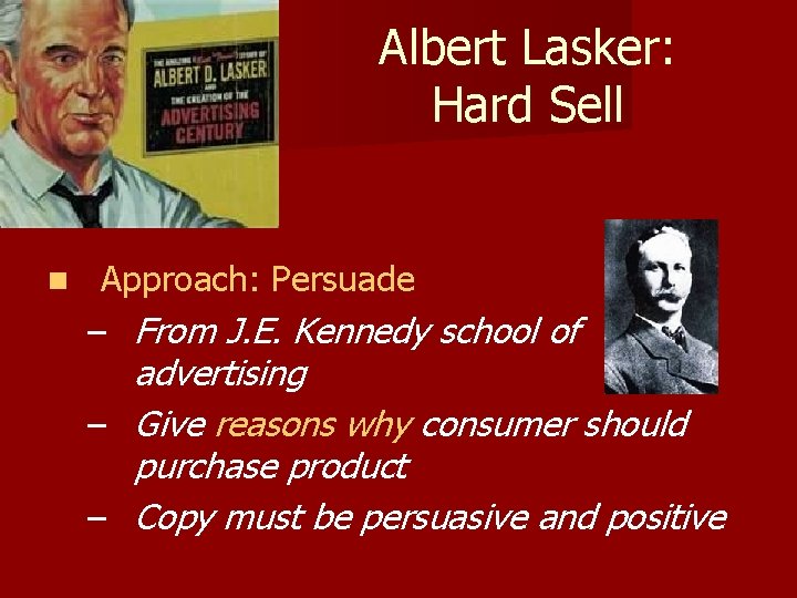 Albert Lasker: Hard Sell n Approach: Persuade – From J. E. Kennedy school of