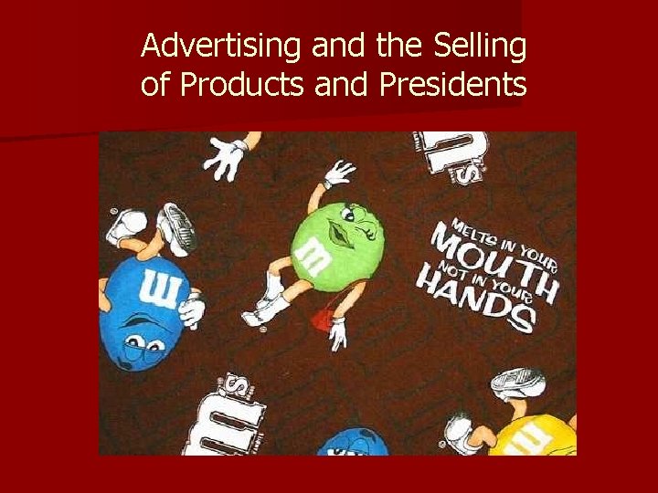 Advertising and the Selling of Products and Presidents 