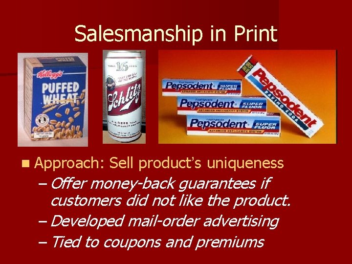 Salesmanship in Print n Approach: Sell product’s uniqueness – Offer money-back guarantees if customers