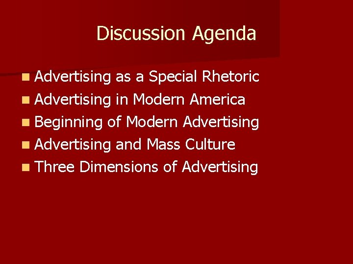 Discussion Agenda n Advertising as a Special Rhetoric n Advertising in Modern America n