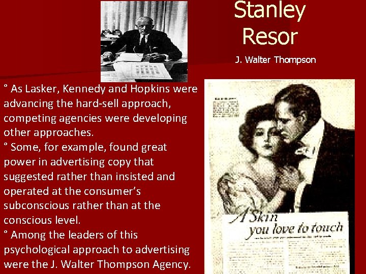 Stanley Resor J. Walter Thompson ° As Lasker, Kennedy and Hopkins were advancing the