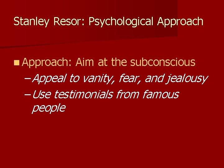 Stanley Resor: Psychological Approach n Approach: Aim at the subconscious – Appeal to vanity,