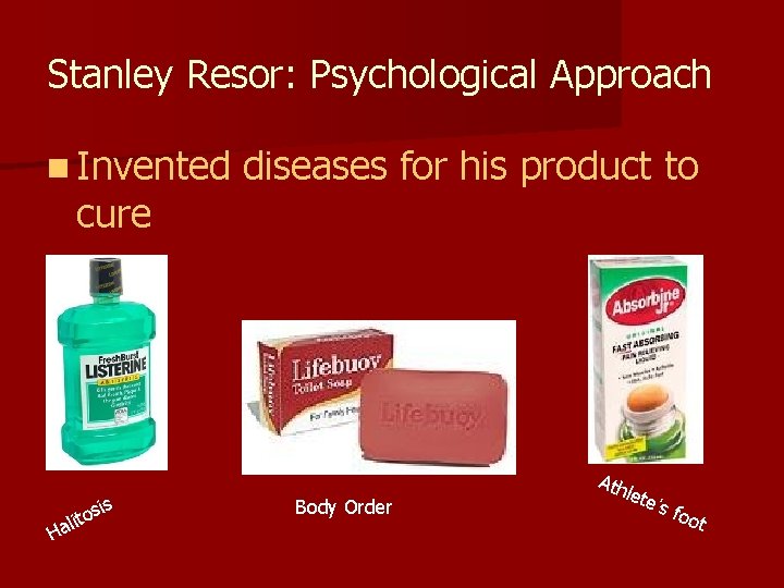 Stanley Resor: Psychological Approach n Invented cure H alit s osi diseases for his