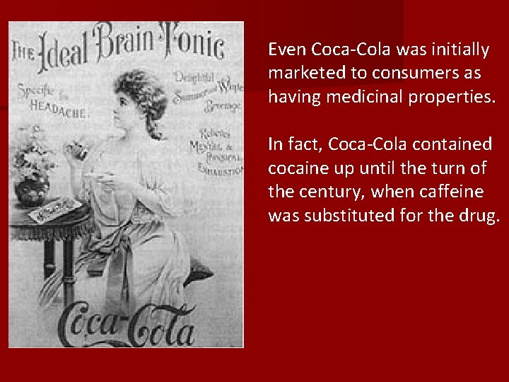 Even Coca-Cola was initially marketed to consumers as having medicinal properties. In fact, Coca-Cola