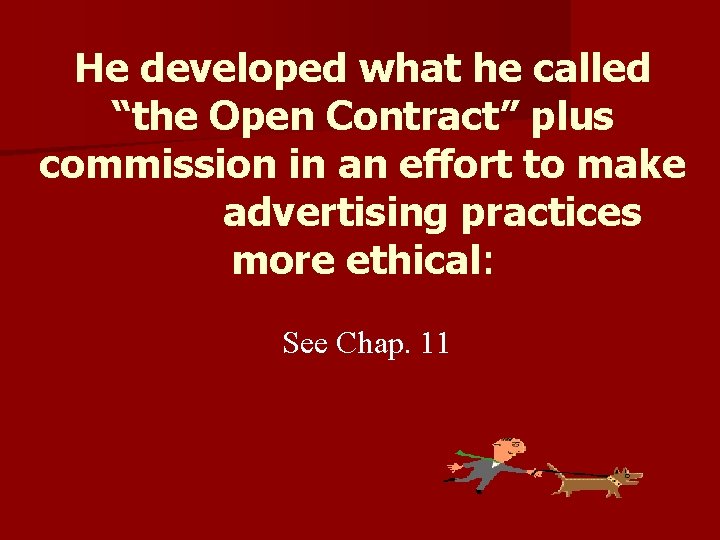 He developed what he called “the Open Contract” plus commission in an effort to