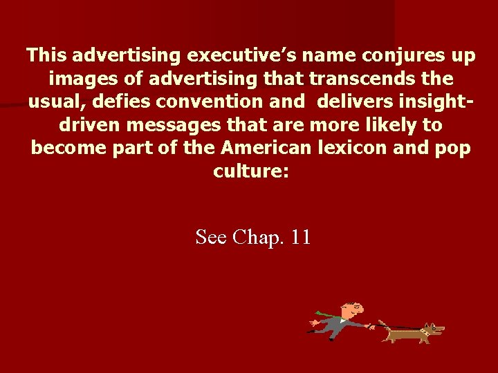 This advertising executive’s name conjures up images of advertising that transcends the usual, defies