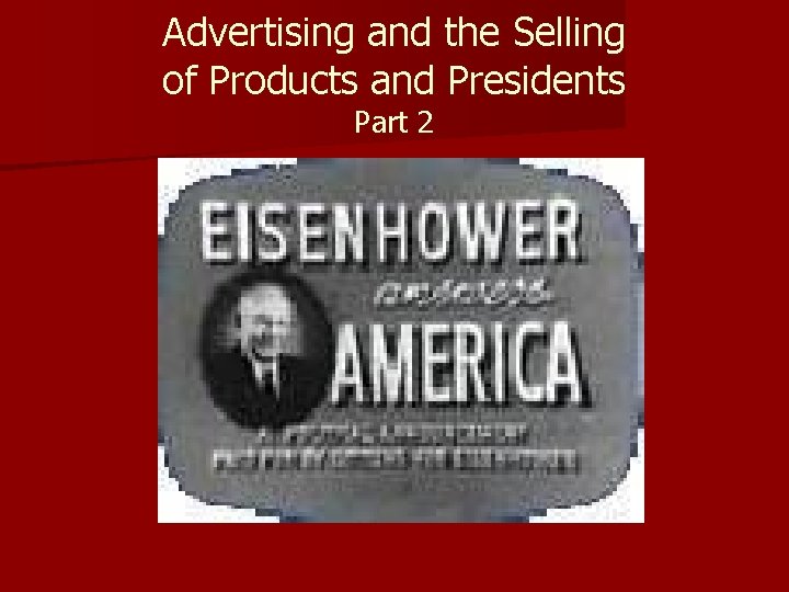 Advertising and the Selling of Products and Presidents Part 2 