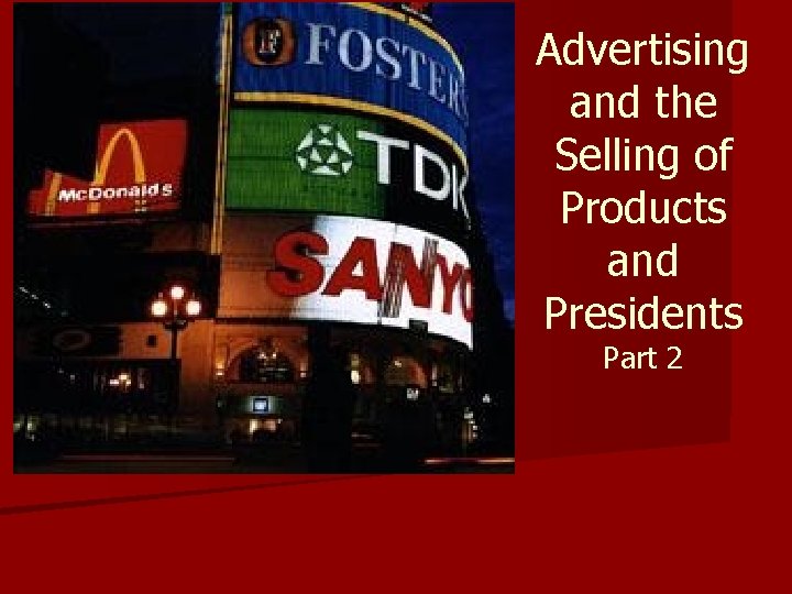 Advertising and the Selling of Products and Presidents Part 2 