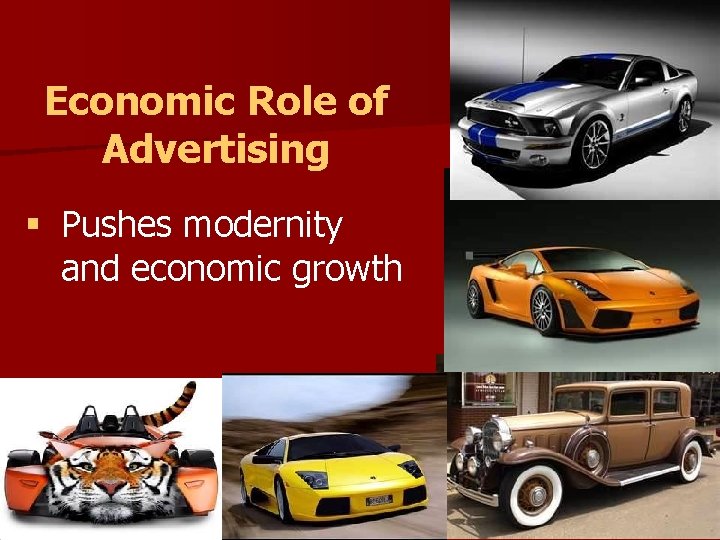 Economic Role of Advertising § Pushes modernity and economic growth 