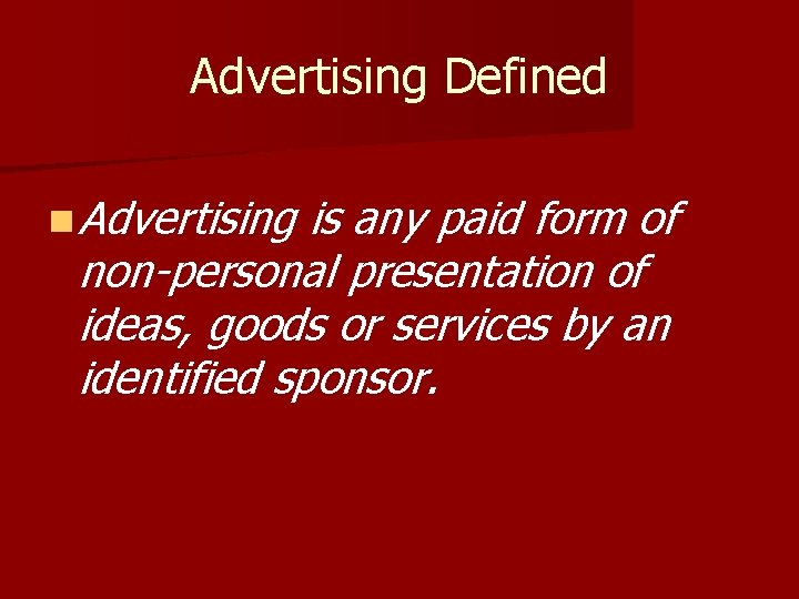 Advertising Defined n Advertising is any paid form of non-personal presentation of ideas, goods