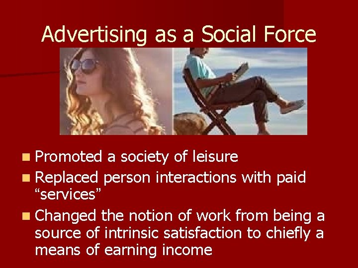 Advertising as a Social Force n Promoted a society of leisure n Replaced person