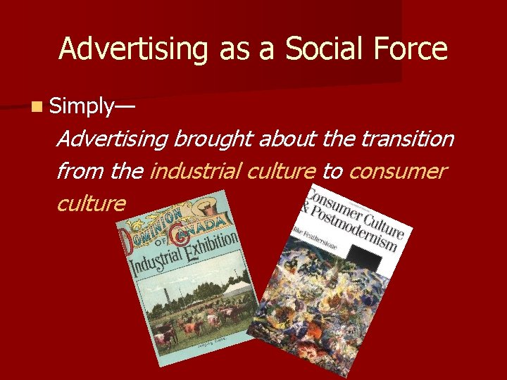 Advertising as a Social Force n Simply— Advertising brought about the transition from the