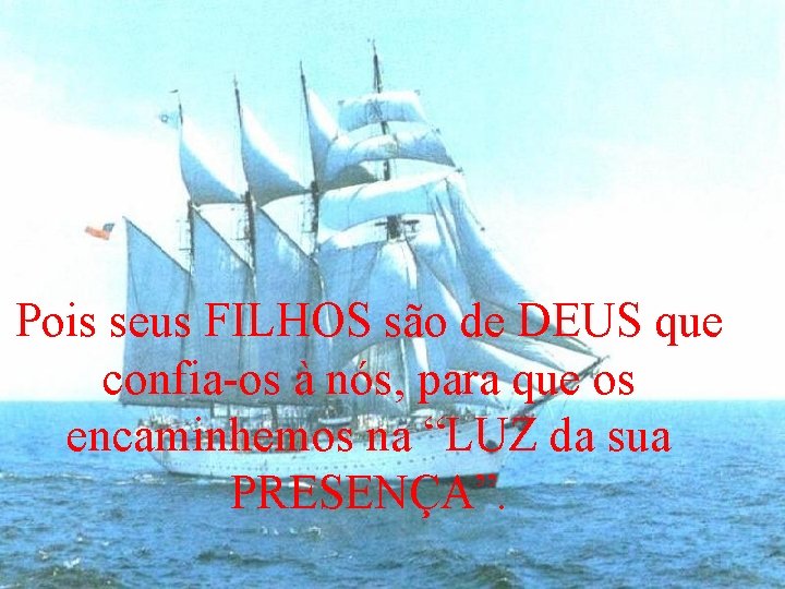 Pois seus FILHOS são de DEUS que confia-os à nós, para que os encaminhemos