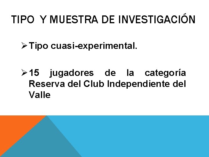 TIPO Y MUESTRA DE INVESTIGACIÓN Ø Tipo cuasi-experimental. Ø 15 jugadores de la categoría